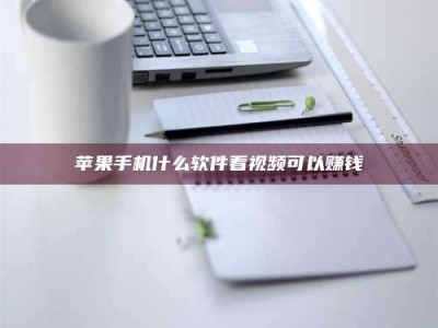 沭阳苹果手机什么软件看视频可以赚钱